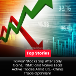 Taiwan Stocks Slip After Early Gains; TSMC and Nanya Lead Active Trades Amid U.S.–China Trade Optimism