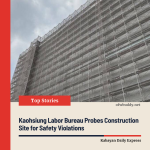Kaohsiung Labor Bureau Probes Construction Site for Safety Violations