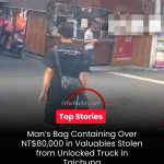 Man’s Bag Containing Over NT$80,000 in Valuables Stolen from Unlocked Truck in Taichung