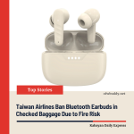 Taiwan Airlines Ban Bluetooth Earbuds in Checked Baggage Due to Fire Risk