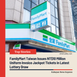 FamilyMart Taiwan Issues NT$10 Million Uniform Invoice Jackpot Tickets at Two Stores