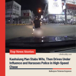 Kaohsiung Man Stabs Wife, Then Drives Under Influence and Harasses Police in High-Speed Chase
